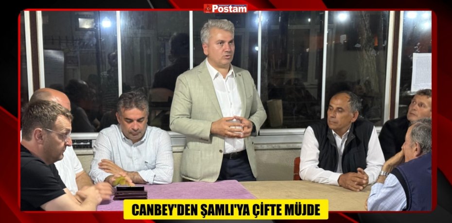 ​​​​​​​CANBEY’DEN ŞAMLI’YA ÇİFTE MÜJDE