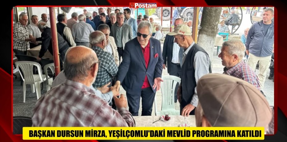BAŞKAN DURSUN MİRZA, YEŞİLÇOMLU’DAKİ MEVLİD PROGRAMINA KATILDI