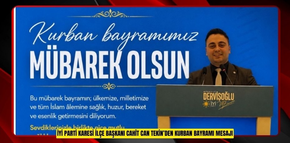 İYİ PARTİ KARESİ İLÇE BAŞKANI CAHİT CAN TEKİN’DEN KURBAN BAYRAMI MESAJI