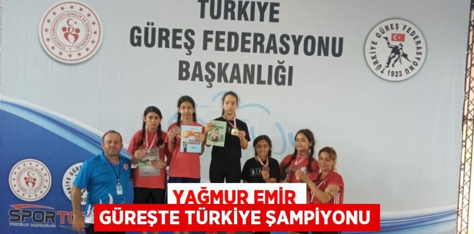 YAĞMUR EMİR GÜREŞTE TÜRKİYE ŞAMPİYONU