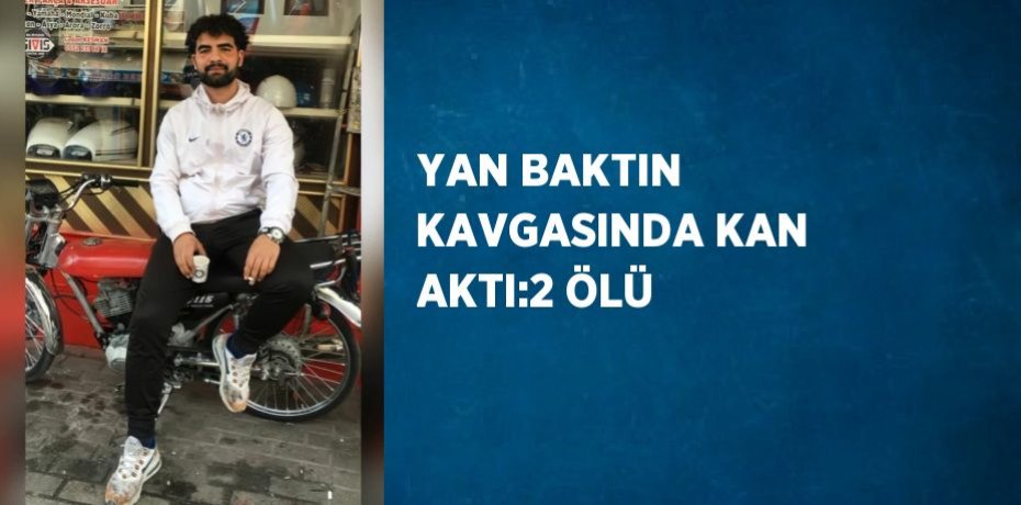 YAN BAKTIN KAVGASINDA KAN AKTI:2 ÖLÜ