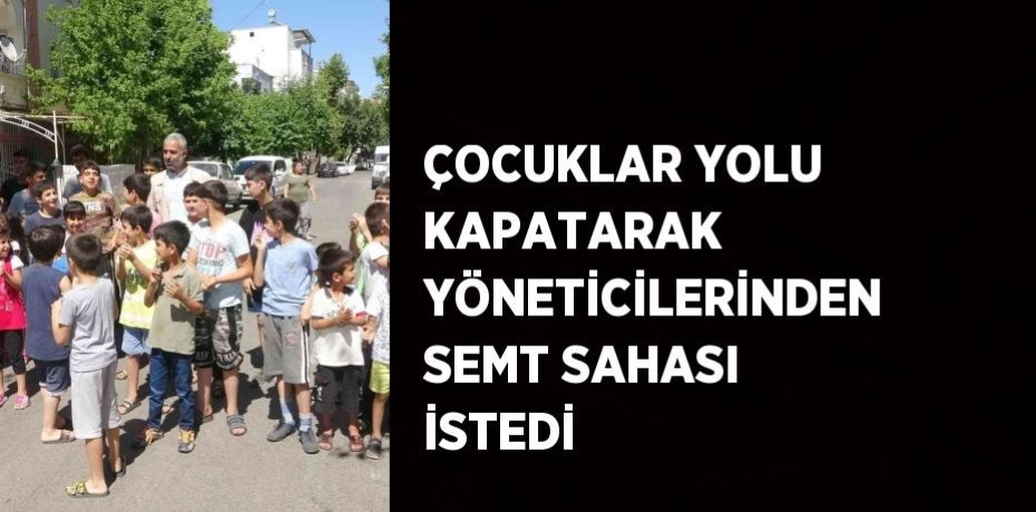 ÇOCUKLAR YOLU KAPATARAK YÖNETİCİLERİNDEN SEMT SAHASI İSTEDİ