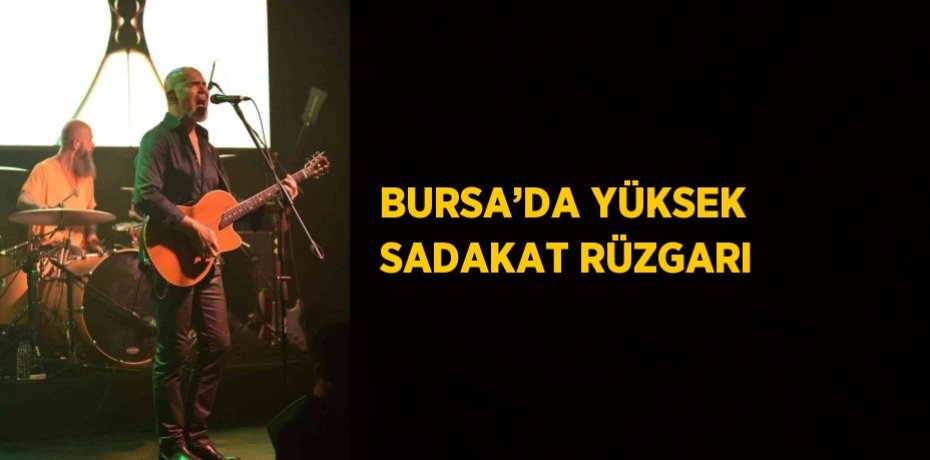 BURSA’DA YÜKSEK SADAKAT RÜZGARI