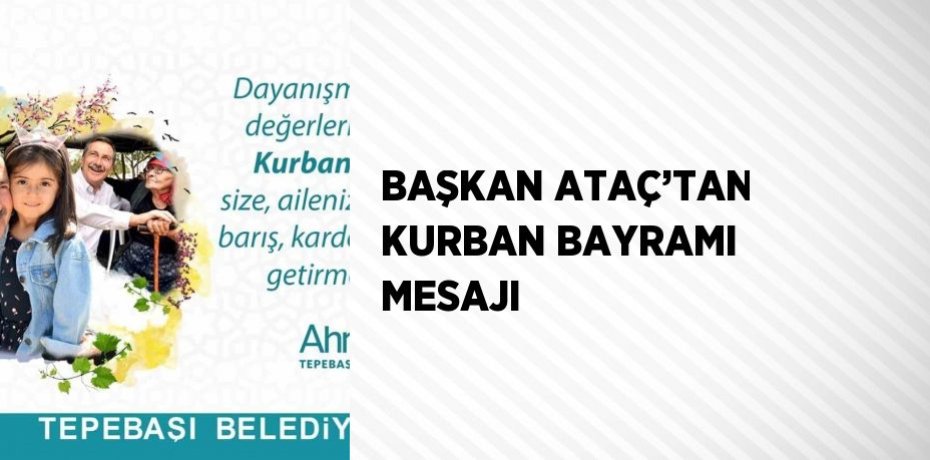 BAŞKAN ATAÇ’TAN KURBAN BAYRAMI MESAJI