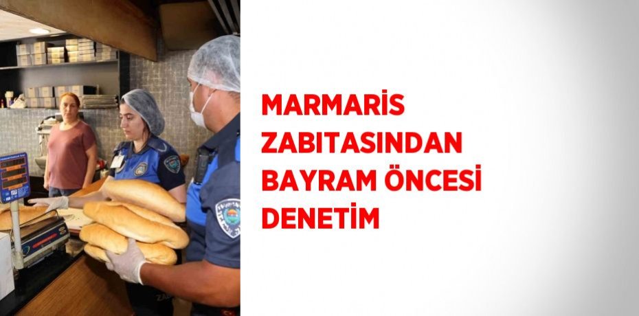 MARMARİS ZABITASINDAN BAYRAM ÖNCESİ DENETİM
