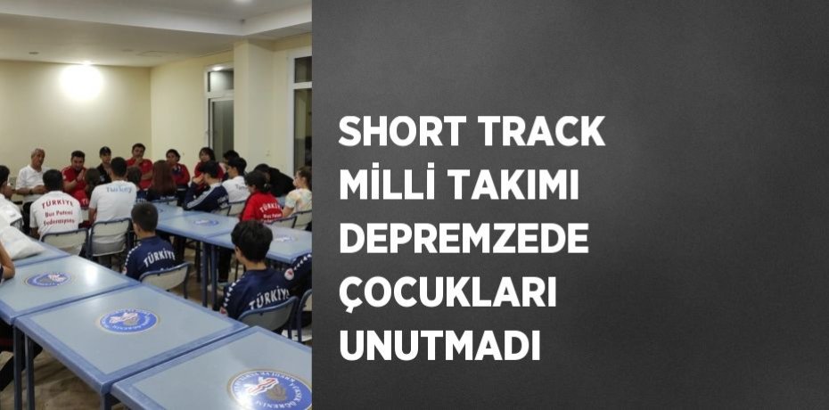 SHORT TRACK MİLLİ TAKIMI DEPREMZEDE ÇOCUKLARI UNUTMADI