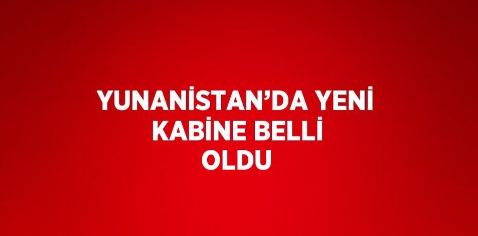 YUNANİSTAN’DA YENİ KABİNE BELLİ OLDU
