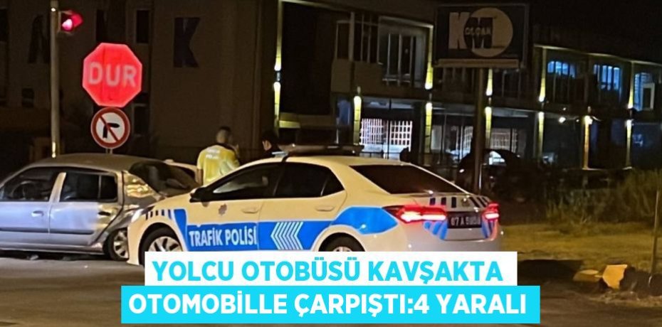 YOLCU OTOBÜSÜ KAVŞAKTA OTOMOBİLLE ÇARPIŞTI:4 YARALI