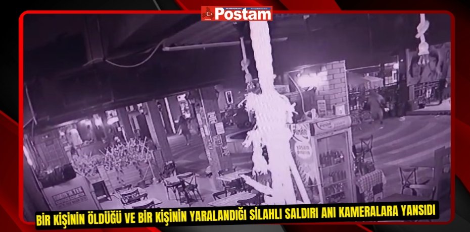 Bir kişinin öldüğü ve bir kişinin yaralandığı silahlı saldırı anı kameralara yansıdı  