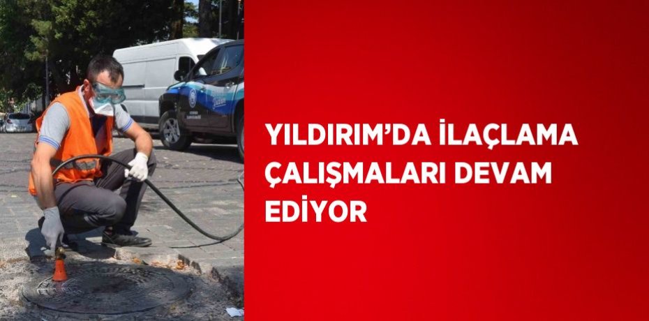 YILDIRIM’DA İLAÇLAMA ÇALIŞMALARI DEVAM EDİYOR