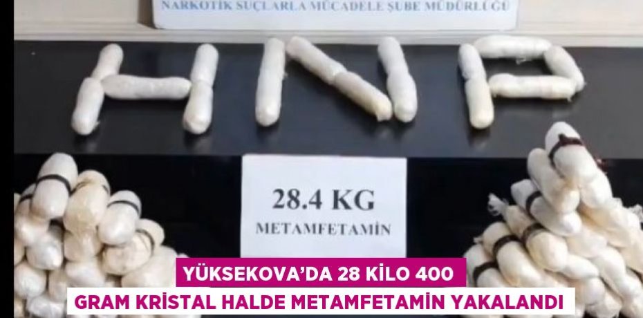 YÜKSEKOVA’DA 28 KİLO 400 GRAM KRİSTAL HALDE METAMFETAMİN YAKALANDI