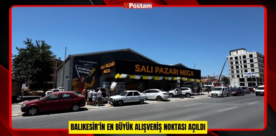 BALIKESİR'İN EN BÜYÜK ALIŞVERİŞ NOKTASI AÇILDI