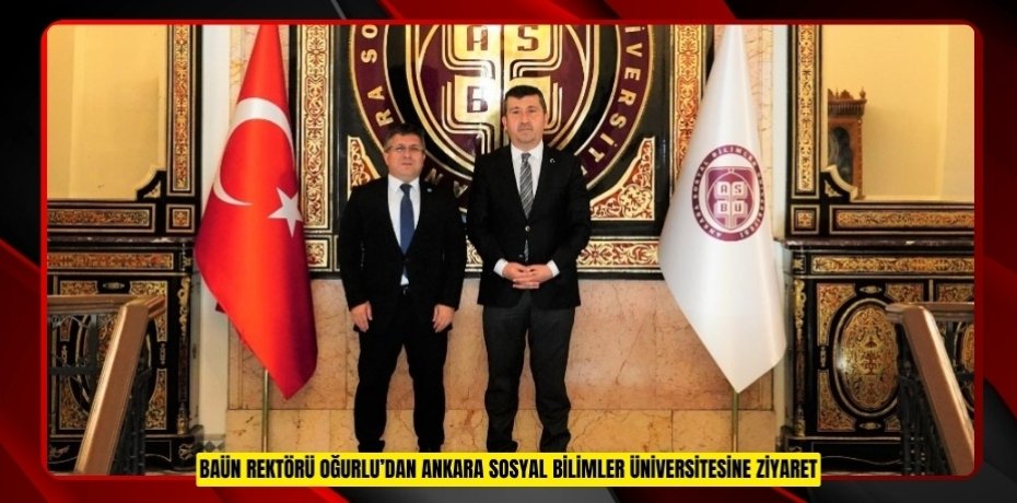 BAÜN REKTÖRÜ OĞURLU’DAN ANKARA SOSYAL BİLİMLER ÜNİVERSİTESİNE ZİYARET