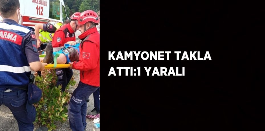 KAMYONET TAKLA ATTI:1 YARALI