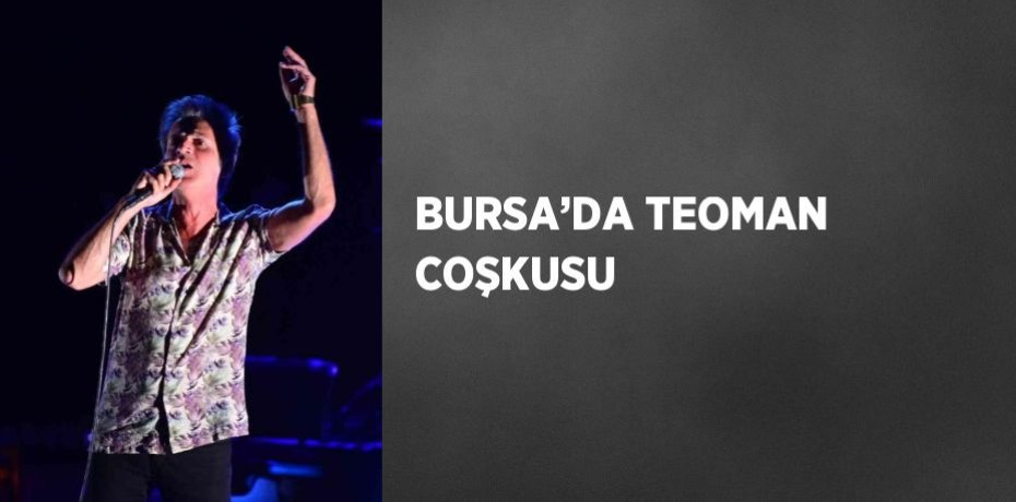 BURSA’DA TEOMAN COŞKUSU