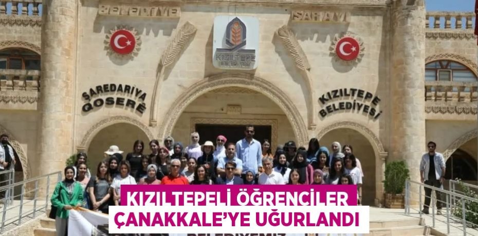 KIZILTEPELİ ÖĞRENCİLER ÇANAKKALE’YE UĞURLANDI