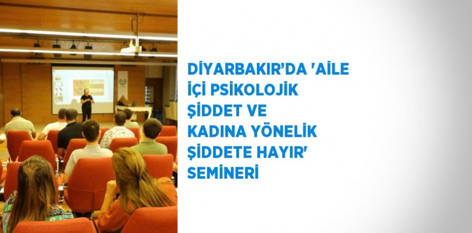 DİYARBAKIR’DA 'AİLE İÇİ PSİKOLOJİK ŞİDDET VE KADINA YÖNELİK ŞİDDETE HAYIR' SEMİNERİ