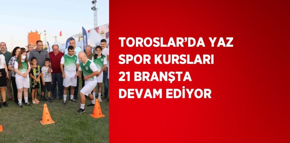 TOROSLAR’DA YAZ SPOR KURSLARI 21 BRANŞTA DEVAM EDİYOR