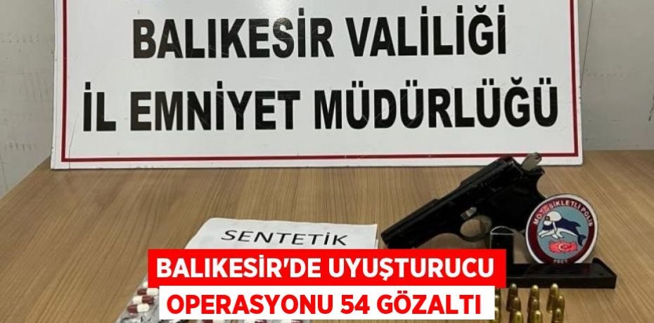 Balıkesir'de uyuşturucu operasyonu 54 gözaltı