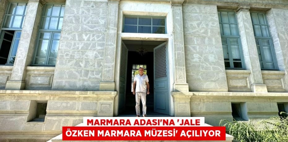 Marmara Adası’na “Jale Özken Marmara Müzesi” açılıyor