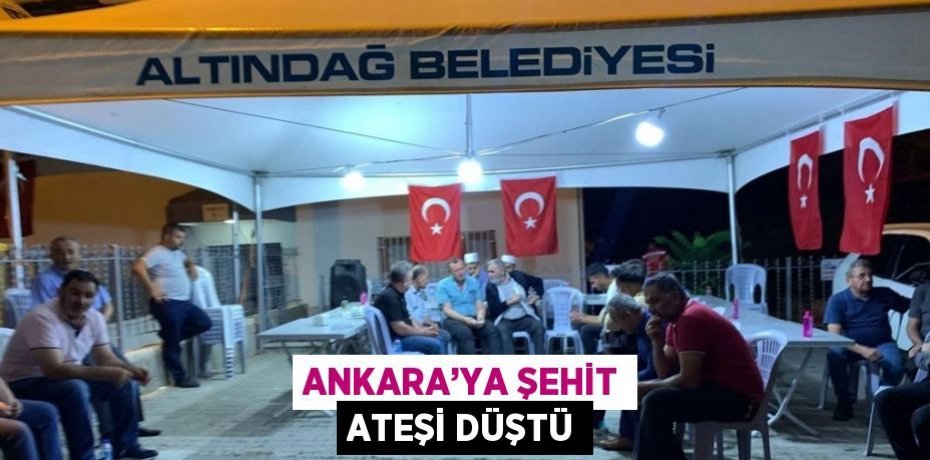ANKARA’YA ŞEHİT ATEŞİ DÜŞTÜ