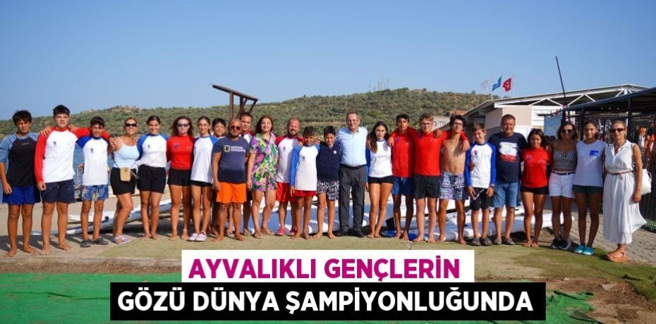 AYVALIKLI GENÇLERİN GÖZÜ DÜNYA ŞAMPİYONLUĞUNDA