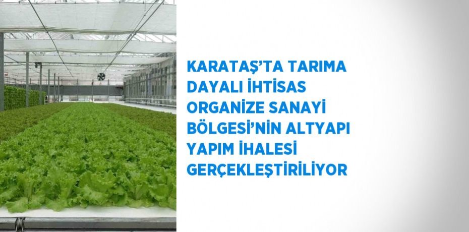 KARATAŞ’TA TARIMA DAYALI İHTİSAS ORGANİZE SANAYİ BÖLGESİ’NİN ALTYAPI YAPIM İHALESİ GERÇEKLEŞTİRİLİYOR