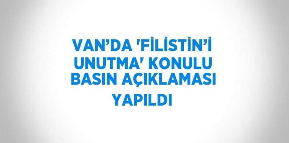 VAN’DA 'FİLİSTİN’İ UNUTMA' KONULU BASIN AÇIKLAMASI YAPILDI