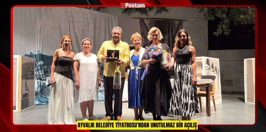AYVALIK BELEDİYE TİYATROSU'NDAN UNUTULMAZ BİR AÇILIŞ