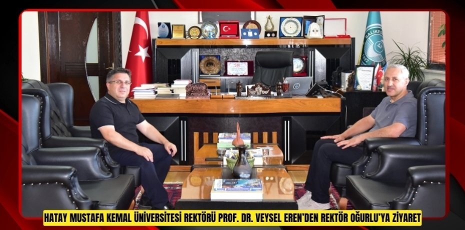 HATAY MUSTAFA KEMAL ÜNİVERSİTESİ REKTÖRÜ PROF. DR. VEYSEL EREN’DEN REKTÖR OĞURLU’YA ZİYARET