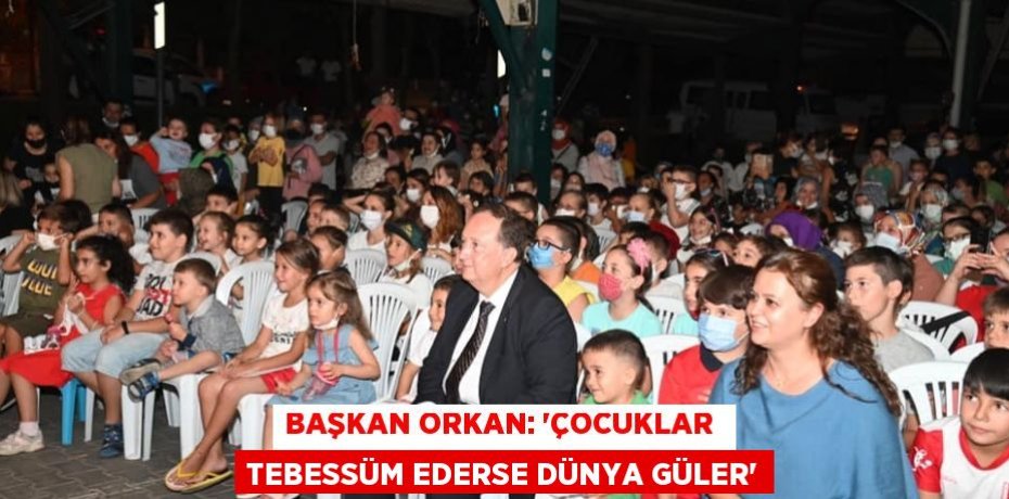 BAŞKAN ORKAN: “ÇOCUKLAR  TEBESSÜM EDERSE DÜNYA GÜLER”
