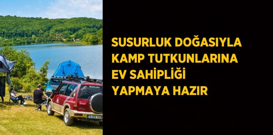 SUSURLUK DOĞASIYLA KAMP TUTKUNLARINA EV SAHİPLİĞİ YAPMAYA HAZIR