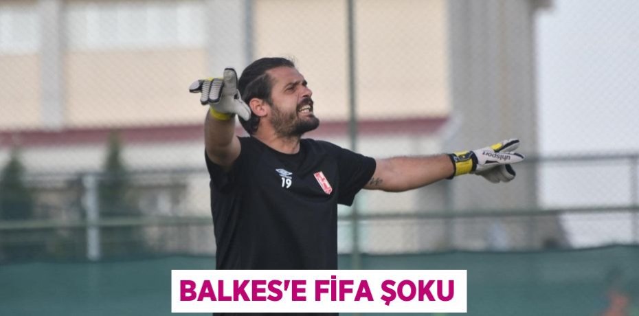 BALKES’E FİFA ŞOKU