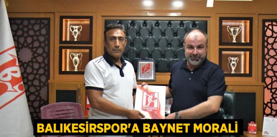 BALIKESİRSPOR’A BAYNET MORALİ