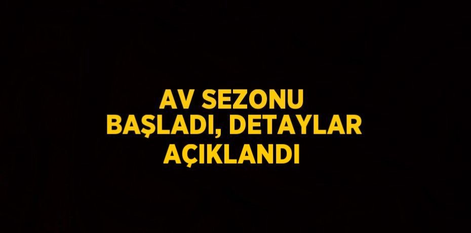 AV SEZONU BAŞLADI, DETAYLAR AÇIKLANDI