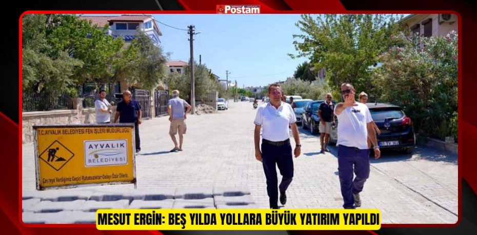 Mesut Ergin: Beş yılda yollara büyük yatırım yapıldı