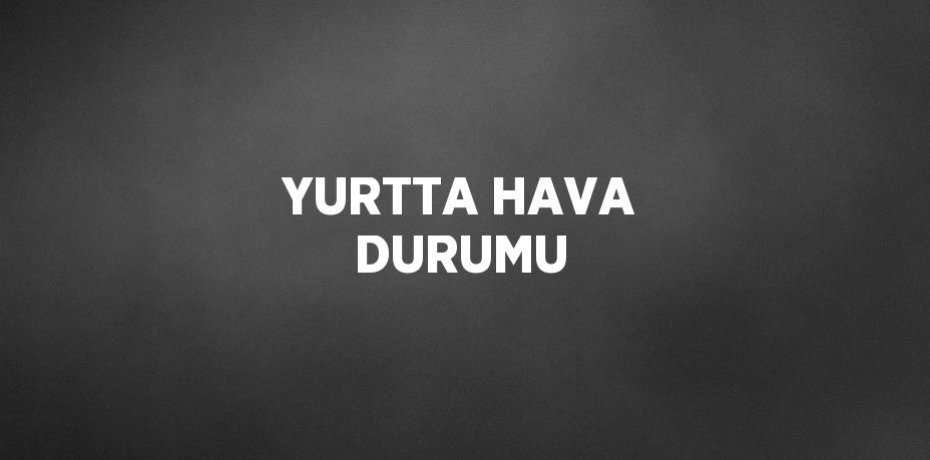 YURTTA HAVA DURUMU