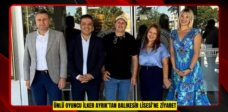 Ünlü oyuncu İlker Ayrık’tan Balıkesir Lisesi’ne ziyaret