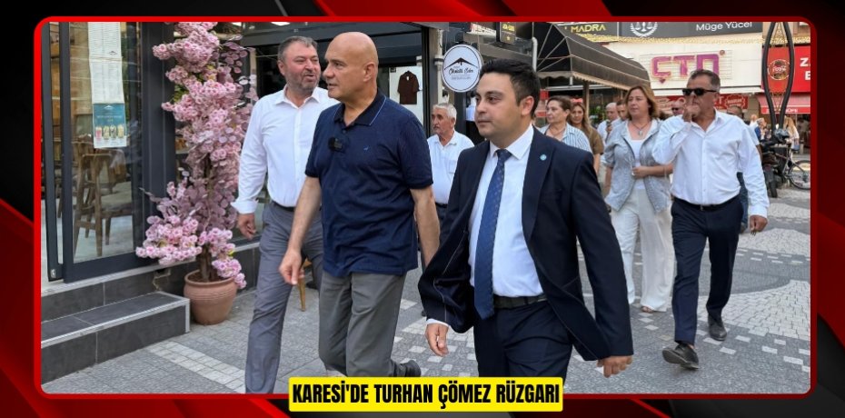 KARESİ'DE TURHAN ÇÖMEZ RÜZGARI