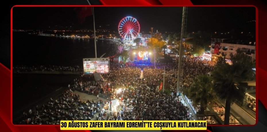 30 AĞUSTOS ZAFER BAYRAMI EDREMİT’TE COŞKUYLA KUTLANACAK