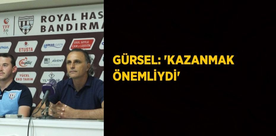 GÜRSEL: 'KAZANMAK ÖNEMLİYDİ'
