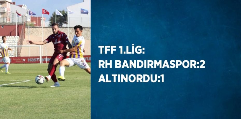 TFF 1.LİG: RH BANDIRMASPOR:2 ALTINORDU:1