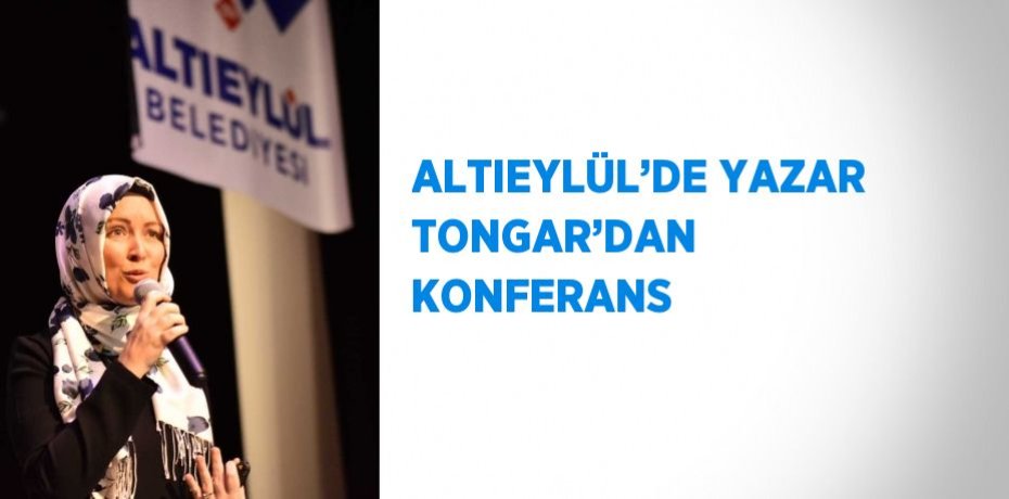 ALTIEYLÜL’DE YAZAR TONGAR’DAN KONFERANS
