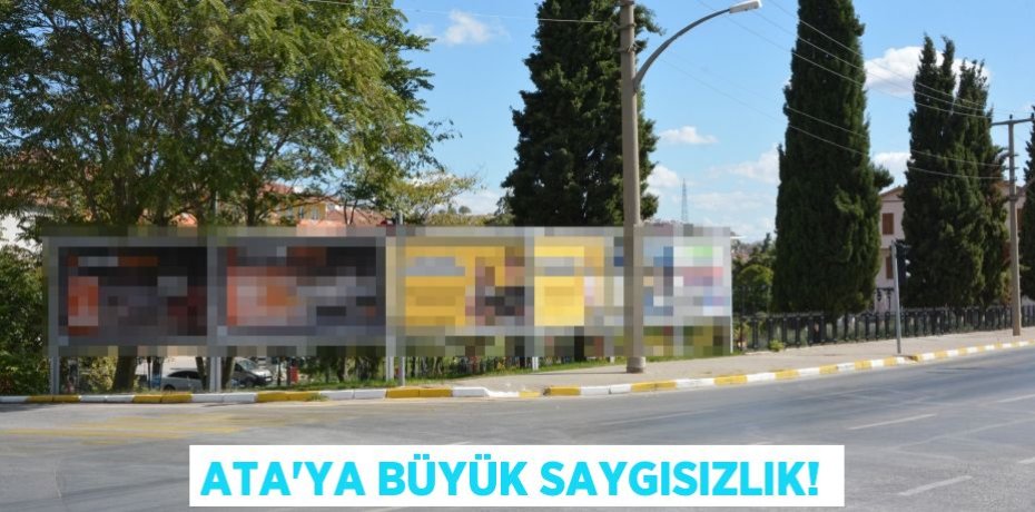 ATA’YA BÜYÜK SAYGISIZLIK!