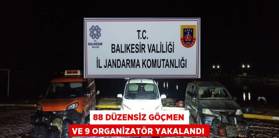 88 düzensiz göçmen ve 9 organizatör yakalandı