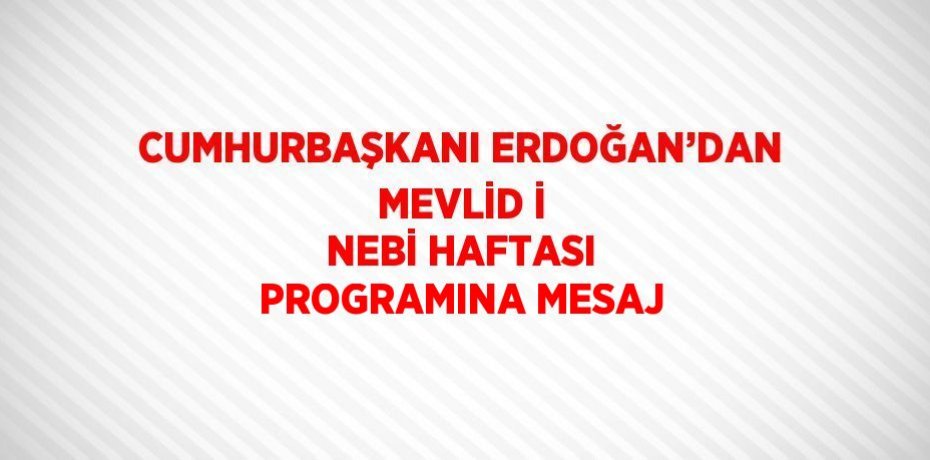 CUMHURBAŞKANI ERDOĞAN’DAN MEVLİD İ NEBİ HAFTASI PROGRAMINA MESAJ