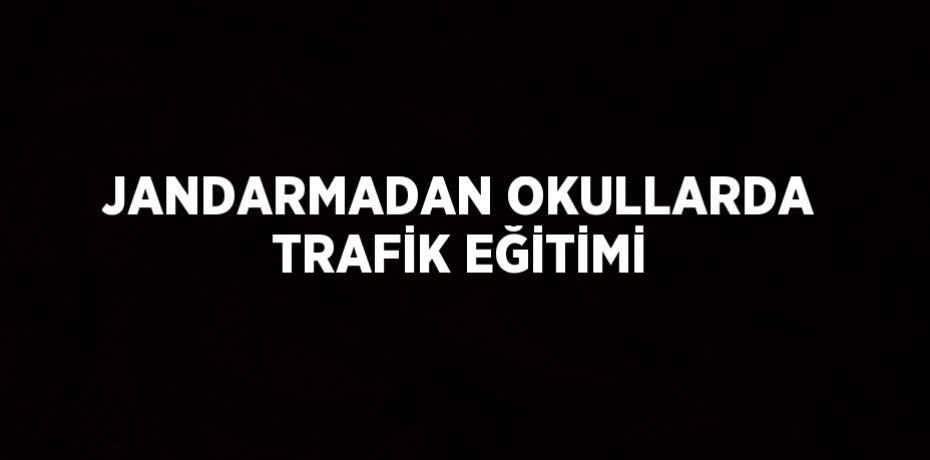 JANDARMADAN OKULLARDA TRAFİK EĞİTİMİ