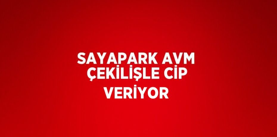 SAYAPARK AVM ÇEKİLİŞLE CİP VERİYOR