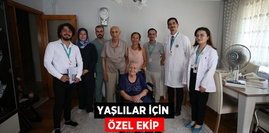 YAŞLILAR İÇİN ÖZEL EKİP
