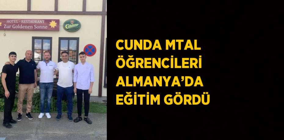 CUNDA MTAL ÖĞRENCİLERİ ALMANYA’DA EĞİTİM GÖRDÜ